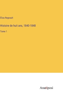 Histoire de huit ans, 1840-1848: Tome 1