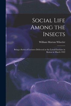 Paperback Social Life Among the Insects: Being a Series of Lectures Delivered at the Lowell Institute in Boston in March 1922 Book