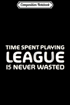 Composition Notebook: TIME SPENT PLAYING LEAGUE - MERCH OF LEGENDS Journal/Notebook Blank Lined Ruled 6x9 100 Pages