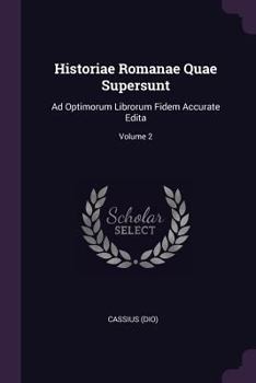 Historiae Romanae Quae Supersunt: Ad Optimorum Librorum Fidem Accurate Edita, Volume 2