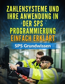 Paperback Zahlensysteme und ihre Anwendung in der SPS Programmierung EINFACH erklärt: SPS Grundwissen [German] Book