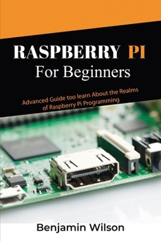 Raspberry Pi for Beginners: Advanced Guide to Learn about the Realms of Raspberry Pi Programming B0CNRZF96J Book Cover