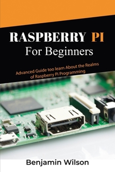 Paperback Raspberry Pi for Beginners: Advanced Guide to Learn about the Realms of Raspberry Pi Programming Book