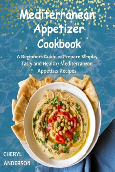 Paperback Mediterranean Appetizer Cookbook: A Beginners Guide to Prepare Simple, Tasty and Healthy Mediterranean Appetizer Recipes Book