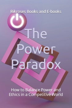 Paperback The Power Paradox: How to Balance Power and Ethics in a Competitive World Book