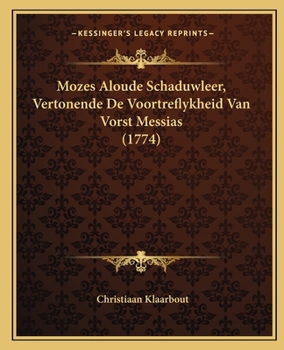 Paperback Mozes Aloude Schaduwleer, Vertonende De Voortreflykheid Van Vorst Messias (1774) [Dutch] Book