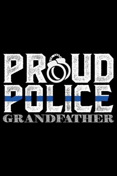 Proud Police Grandfather: Police Officer Journal Notebook Gifts, Thin Blue Line Notebook Journal, Proud Police Officer, Gift Idea for Cop, Police Officer Gifts for Men Women