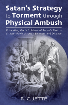 Paperback Satan's Strategy to Torment Through Physical Ambush: Educating God's Soldiers of Satan's Plot to Shatter Faith Through Sickness and Disease Book