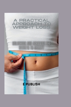 Paperback A Practical Approach to Weight Loss: Unlocking and achieving the secrets to obesity Book