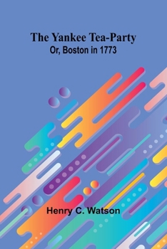 Paperback The Yankee Tea-party; Or, Boston in 1773 Book