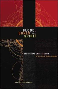 Paperback Blood, Bones and Spirit: Aboriginal Christianity in an East Kimberley Town Book