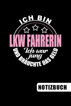 Ich bin LKW Fahrerin - Ich war jung und brauchte das Geld: Geschenk für LKW Fahrerinnen: blanko Notizbuch | Journal | To Do Liste für LKW Fahrer und ... Notizen - Tolle Geschenkidee (German Edition)