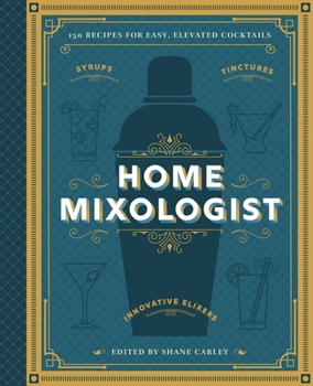 Hardcover The Home Mixologist: Shake Up Your Cocktail Game with 150 Recipes Book