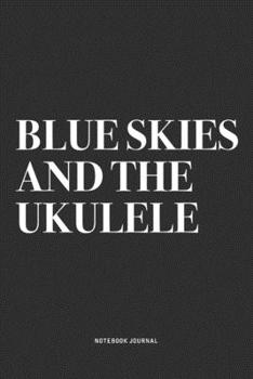 Paperback Blue Skies And The Ukulele: A 6x9 Inch Diary Notebook Journal With A Bold Text Font Slogan On A Matte Cover and 120 Blank Lined Pages Makes A Grea Book