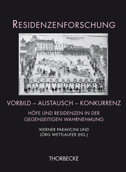 Vorbild - Austausch - Konkurrenz: Hofe Und Residenzen in Der Gegenseitigen Wahrnehmung