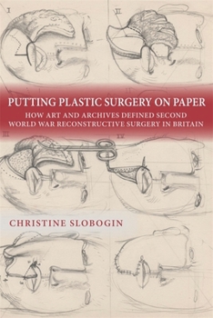 Paperback Putting Plastic Surgery on Paper: How Art and Archives Defined Second World War Reconstructive Surgery in Britain Book