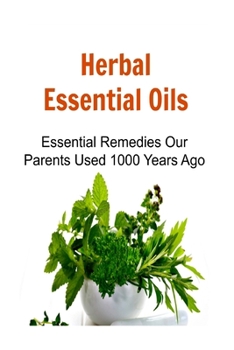 Paperback Herbal Essential Oils: Essential Remedies Our Parents Used 1000 Years Ago: Essential Oils, Essential Oils Recipes, Essential Oils Guide, Esse Book