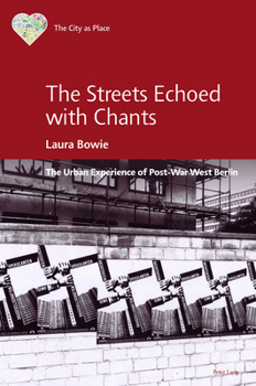 Paperback The Streets Echoed with Chants: The Urban Experience of Post-War West Berlin Book
