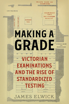 Hardcover Making a Grade: Victorian Examinations and the Rise of Standardized Testing Book