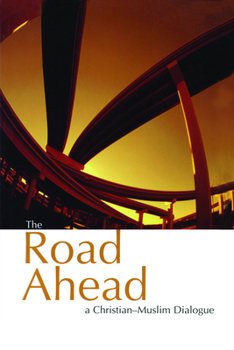 Road Ahead: A Christian-muslim Dialogue