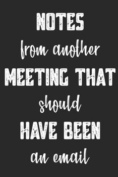 Paperback Notes From Another Meeting That Should Have Been An Email: Blank Lined Journal - 6" X 9" Notebook 100 Pages Book