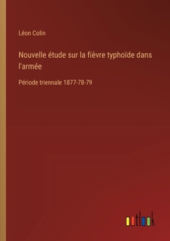 Paperback Nouvelle étude sur la fièvre typhoïde dans l'armée: Période triennale 1877-78-79 [French] Book