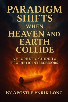 Paperback Paradigm Shifts When Heaven and Earth Collide: A Prophetic Guide to Prophetic Intercessors Book