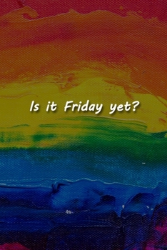 Is it Friday yet? Notebook: Lined Journal, 120 Pages, 6 x 9 inches, Thoughtful Gift, Soft Cover, Rainbow Oil Painting Matte Finish (Is it Friday yet? Journal)