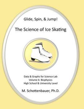 Paperback Glide, Spin, & Jump: The Science of Ice Skating: Volume 6: Data and Graphs for Science Lab: Biophysics Book