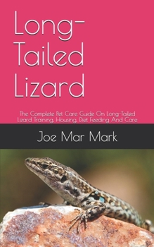 Paperback Long-Tailed Lizard: The Complete Pet Care Guide On Long-Tailed Lizard Training, Housing, Diet Feeding And Care Book