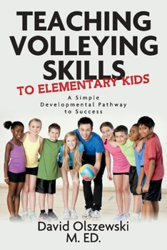 Paperback Teaching Volleying Skills to Elementary Kids.: A Simple Developmental Pathway to Success Book