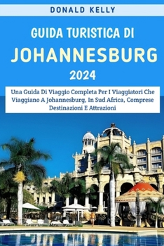 Paperback Guida Turistica Di Johannesburg 2024: Una Guida Di Viaggio Completa Per I Viaggiatori Che Viaggiano A Johannesburg, In Sud Africa, Comprese Destinazio [Italian] Book