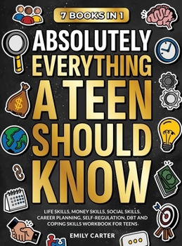 Hardcover Absolutely Everything a Teen Should Know: 7 Books in 1 - Life Skills, Money Skills, Social Skills, Career Planning, Self-Regulation, DBT and Coping Sk Book