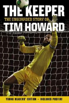 Hardcover The Keeper: The Unguarded Story of Tim Howard Young Readers' Edition Book