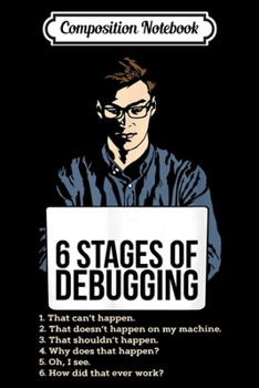 Composition Notebook: 6 Stages of Debugging For Computer Programmer  Journal/Notebook Blank Lined Ruled 6x9 100 Pages