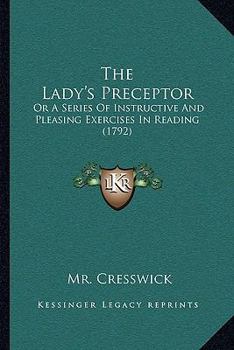 Paperback The Lady's Preceptor: Or A Series Of Instructive And Pleasing Exercises In Reading (1792) Book