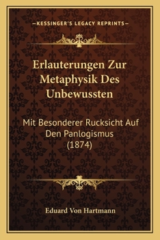 Paperback Erlauterungen Zur Metaphysik Des Unbewussten: Mit Besonderer Rucksicht Auf Den Panlogismus (1874) [German] Book