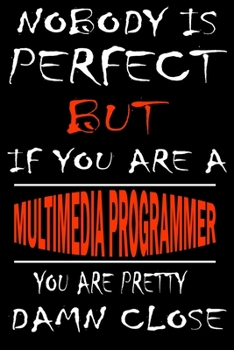 Paperback Nobody is perfect but if you'are a MULTIMEDIA PROGRAMMER you're pretty damn close: This Journal is the new gift for MULTIMEDIA PROGRAMMER it WILL Help Book