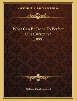 Paperback What Can Be Done To Perfect Our Currency? (1899) Book