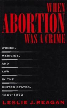 Hardcover When Abortion Was a Crime: Women, Medicine and Law in the United States, 1867-1973 Book