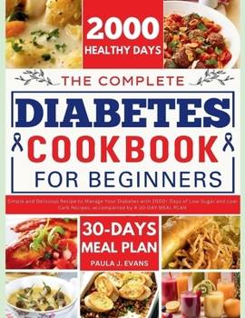 Paperback The Complete Diabetes Cookbook for Beginners: Simple and Delicious Recipe to Manage Your Diabetes with 2000+ Days of Low-Sugar and Low-Carb Recipes, a Book