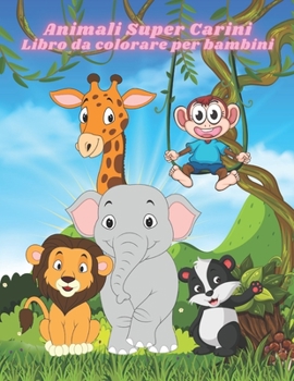 Paperback Animali Super Carini - Libro da colorare per bambini: Libro Da Colorare Con Pagine Da Colorare Divertenti, Facili E Rilassanti Per Gli Amanti Degli An [Italian] Book