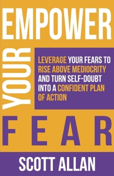 Paperback Empower Your Fear: Leverage Your Fears to Rise Above Mediocrity and Turn Self-Doubt Into a Confident Plan of Action Book