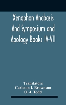 Hardcover Xenophon Anabasis And Symposium And Apologybooks Iv-Vii Book