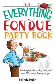 Paperback The Everything Fondue Party Book: Cooking Tips, Decorating Ideas, and Over 250 Crowd-Pleasing Recipes Book