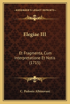 Paperback Elegiae III: Et Fragmenta, Cum Interpretatione Et Notis (1715) [Latin] Book