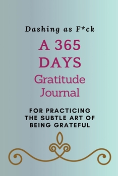 Paperback Dashing as F*ck: A 365 Days Gratitude Journal for Practicing the Subtle Art of Being Grateful Book