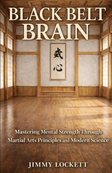 Paperback Black Belt Brain: Mastering Mental Strength Through Martial Arts Principles and Modern Science Book