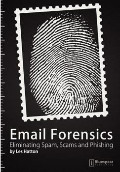 Paperback Email Forensics: Eliminating Spam, Scams and Phishing Book