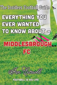 Paperback Everything You Ever Wanted to Know About - Middlesborough FC Book